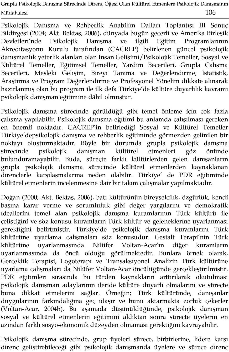 danışmanlık yeterlik alanları olan İnsan Gelişimi/Psikolojik Temeller, Sosyal ve Kültürel Temeller, Eğitimsel Temeller, Yardım Becerileri, Grupla Çalışma Becerileri, Mesleki Gelişim, Bireyi Tanıma ve