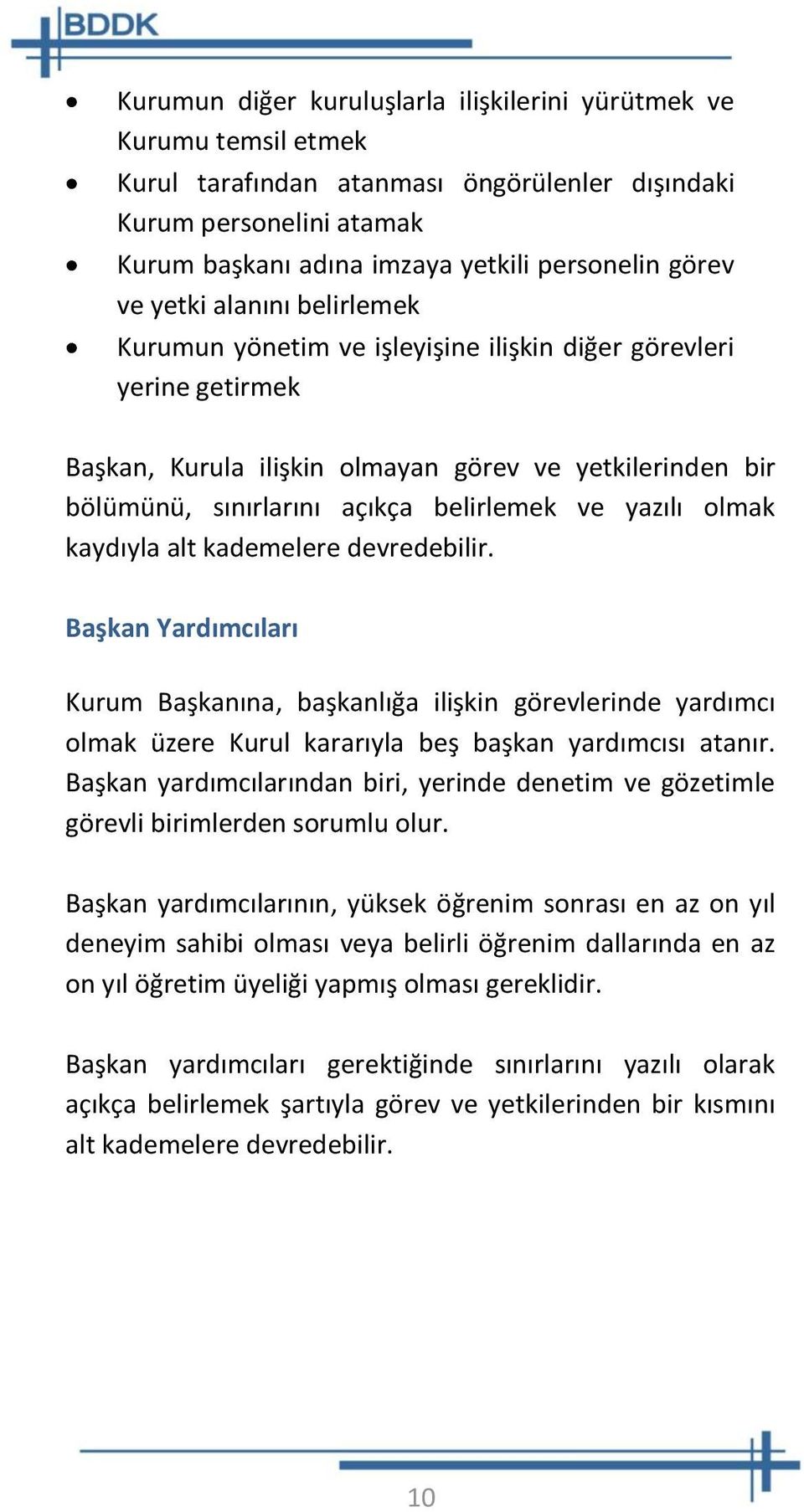 yazılı olmak kaydıyla alt kademelere devredebilir. Başkan Yardımcıları Kurum Başkanına, başkanlığa ilişkin görevlerinde yardımcı olmak üzere Kurul kararıyla beş başkan yardımcısı atanır.