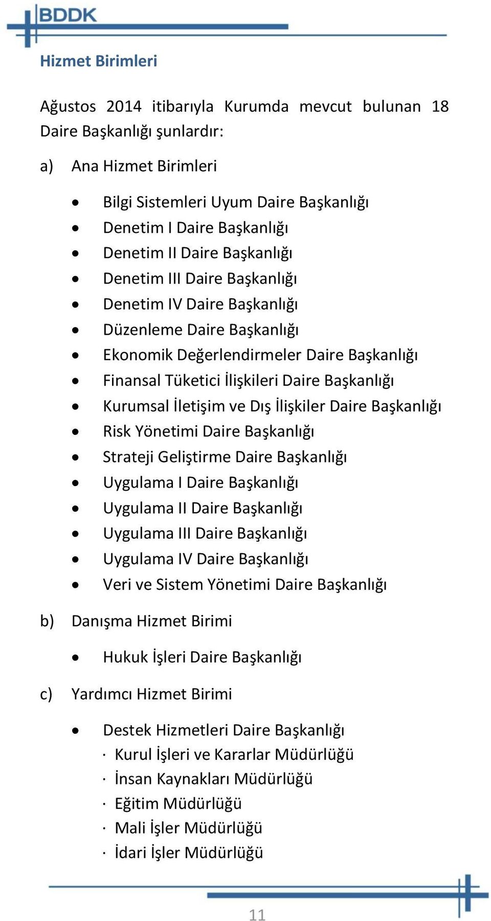 İletişim ve Dış İlişkiler Daire Başkanlığı Risk Yönetimi Daire Başkanlığı Strateji Geliştirme Daire Başkanlığı Uygulama I Daire Başkanlığı Uygulama II Daire Başkanlığı Uygulama III Daire Başkanlığı