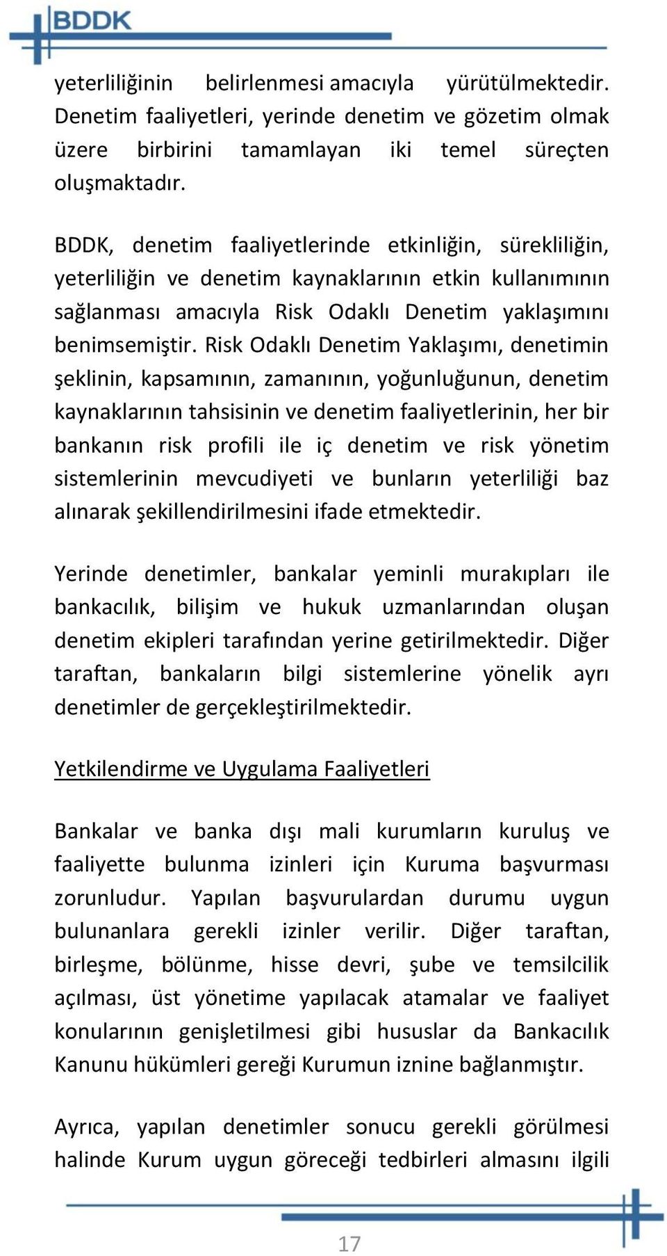 Risk Odaklı Denetim Yaklaşımı, denetimin şeklinin, kapsamının, zamanının, yoğunluğunun, denetim kaynaklarının tahsisinin ve denetim faaliyetlerinin, her bir bankanın risk profili ile iç denetim ve