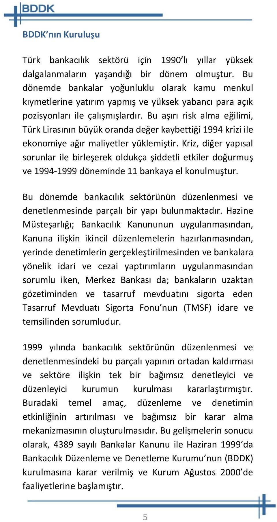 Bu aşırı risk alma eğilimi, Türk Lirasının büyük oranda değer kaybettiği 1994 krizi ile ekonomiye ağır maliyetler yüklemiştir.