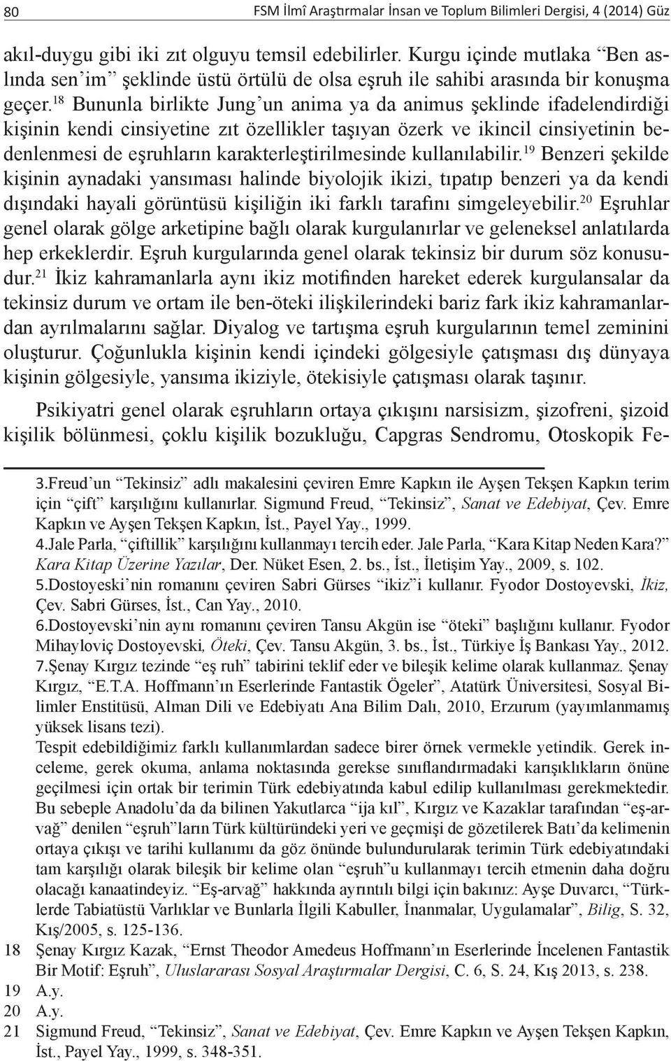 18 Bununla birlikte Jung un anima ya da animus şeklinde ifadelendirdiği kişinin kendi cinsiyetine zıt özellikler taşıyan özerk ve ikincil cinsiyetinin bedenlenmesi de eşruhların