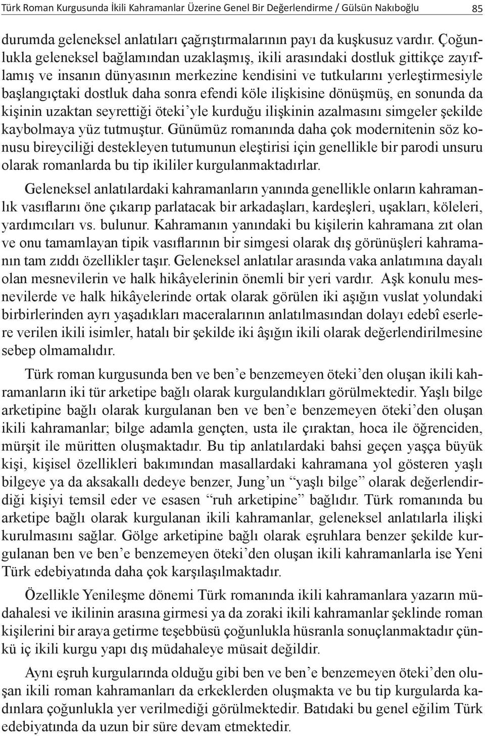 efendi köle ilişkisine dönüşmüş, en sonunda da kişinin uzaktan seyrettiği öteki yle kurduğu ilişkinin azalmasını simgeler şekilde kaybolmaya yüz tutmuştur.