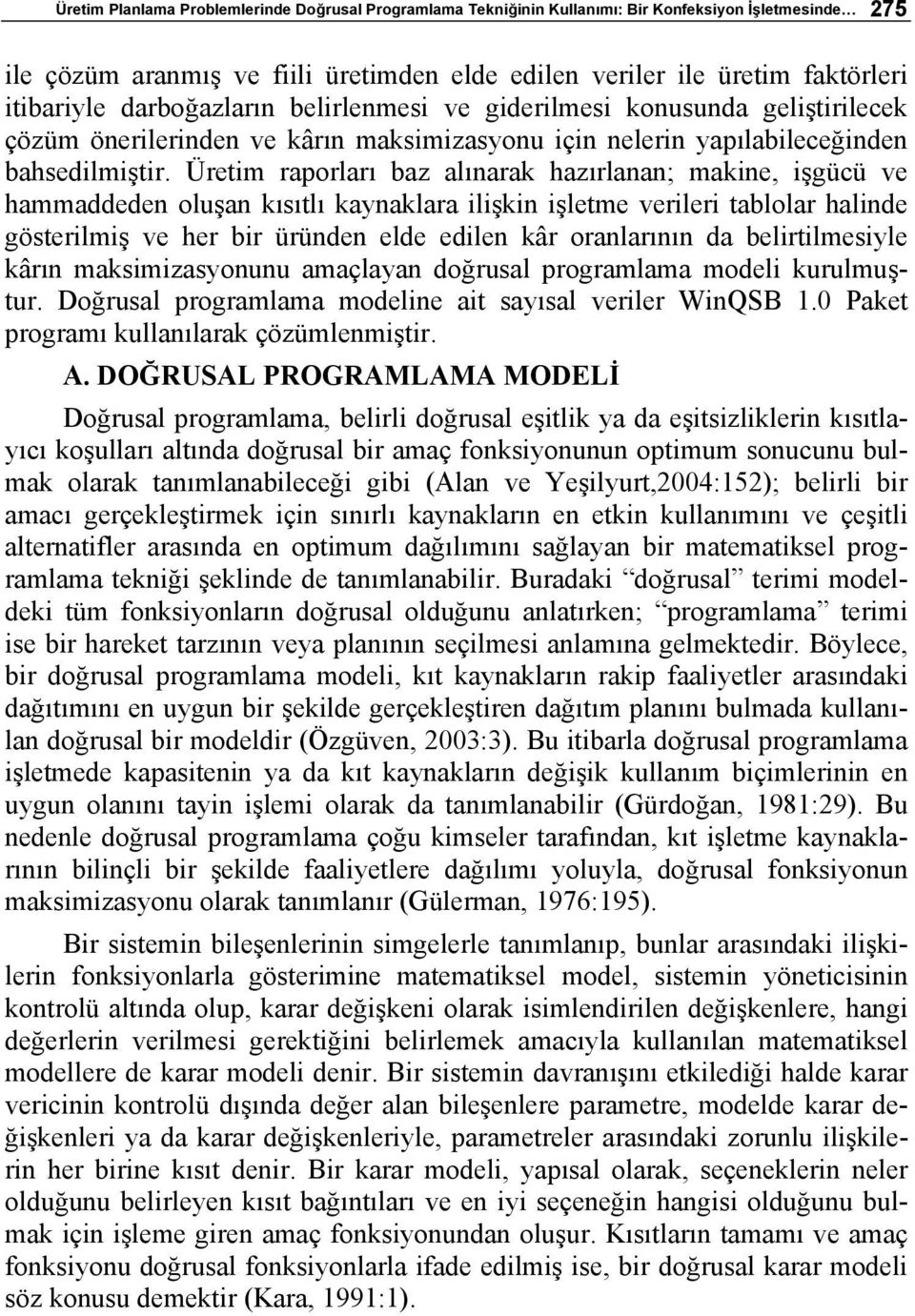 Üretim raporları baz alınarak hazırlanan; makine, işgücü ve hammaddeden oluşan kısıtlı kaynaklara ilişkin işletme verileri tablolar halinde gösterilmiş ve her bir üründen elde edilen kâr oranlarının