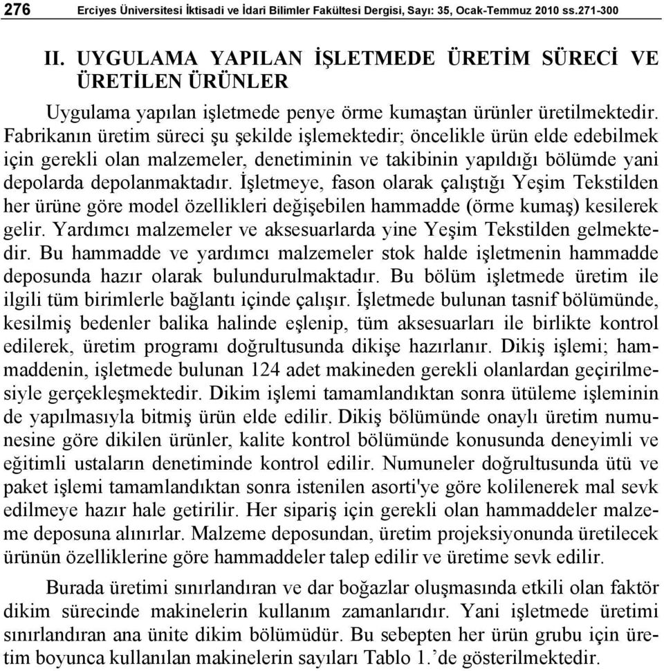 Fabrikanın üretim süreci şu şekilde işlemektedir; öncelikle ürün elde edebilmek için gerekli olan malzemeler, denetiminin ve takibinin yapıldığı bölümde yani depolarda depolanmaktadır.