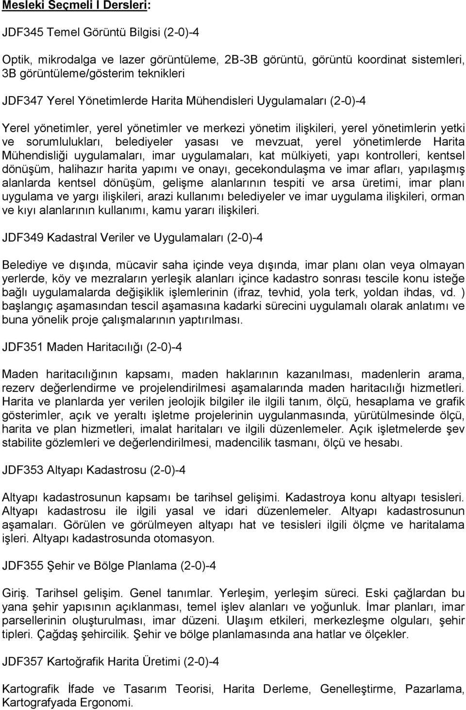 yerel yönetimlerde Harita Mühendisliği uygulamaları, imar uygulamaları, kat mülkiyeti, yapı kontrolleri, kentsel dönüşüm, halihazır harita yapımı ve onayı, gecekondulaşma ve imar afları, yapılaşmış