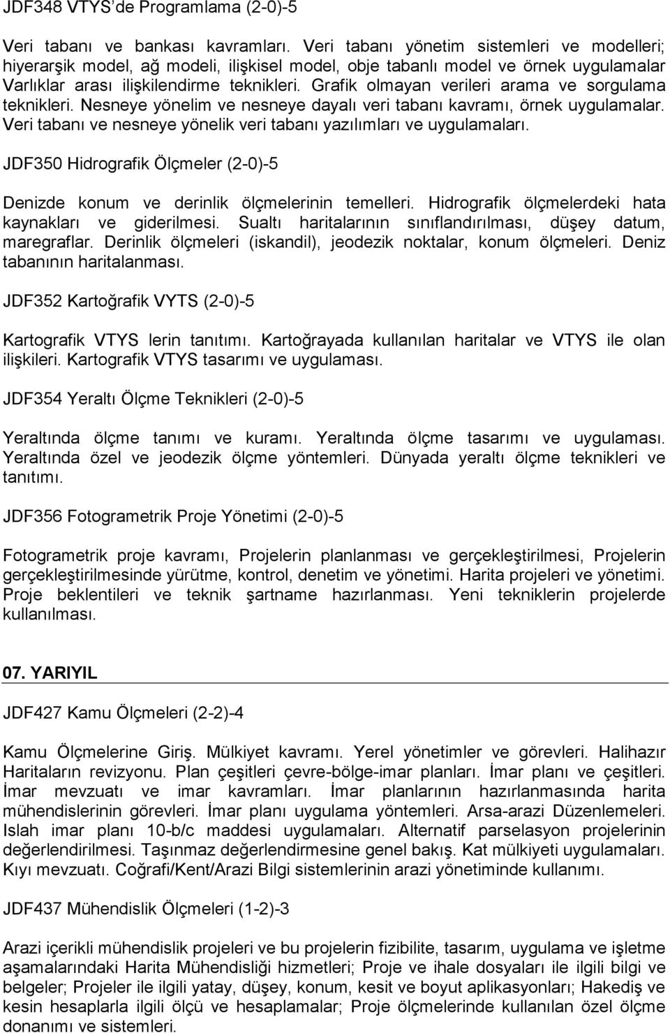 Grafik olmayan verileri arama ve sorgulama teknikleri. Nesneye yönelim ve nesneye dayalı veri tabanı kavramı, örnek uygulamalar. Veri tabanı ve nesneye yönelik veri tabanı yazılımları ve uygulamaları.