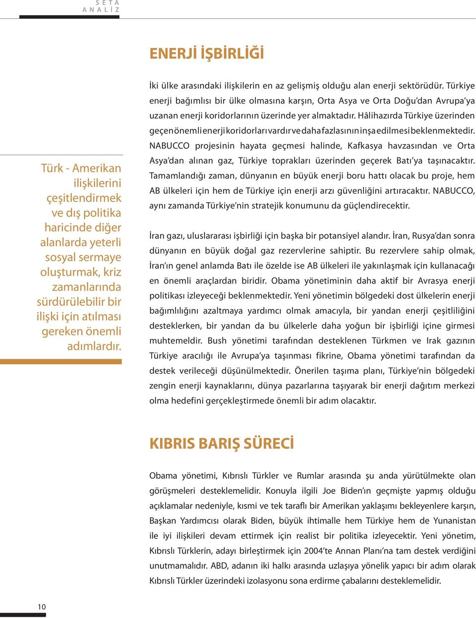 Türkiye enerji bağımlısı bir ülke olmasına karşın, Orta Asya ve Orta Doğu dan Avrupa ya uzanan enerji koridorlarının üzerinde yer almaktadır.