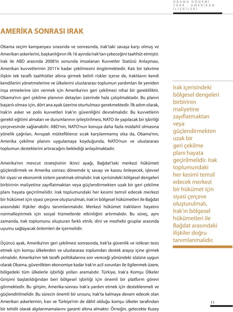 Katı bir takvime ilişkin tek taraflı taahhütler altına girmek belirli riskler içerse de, Iraklıların kendi kendilerini yönetmelerine ve ülkelerini uluslararası toplumun yardımları ile yeniden inşa