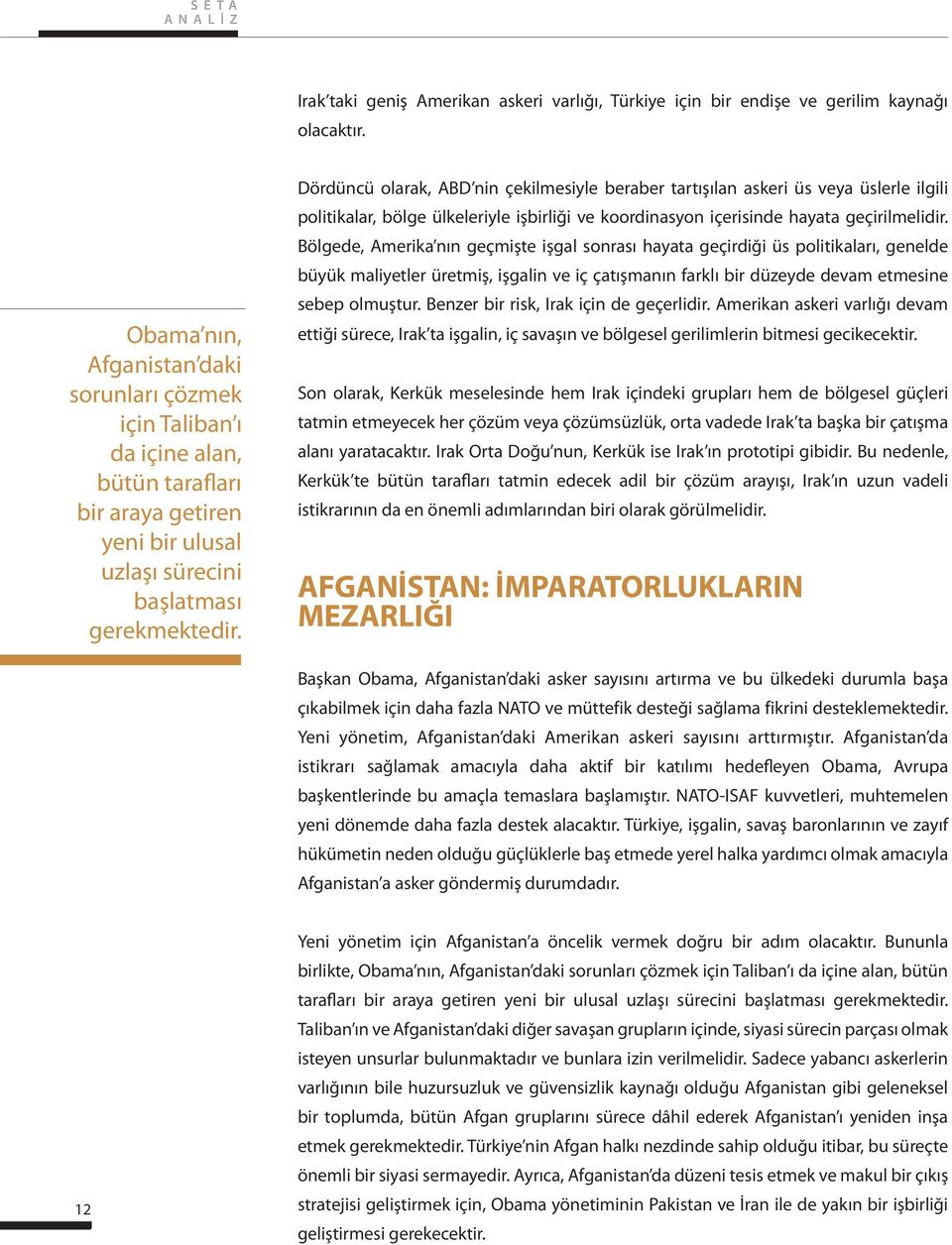 Dördüncü olarak, ABD nin çekilmesiyle beraber tartışılan askeri üs veya üslerle ilgili politikalar, bölge ülkeleriyle işbirliği ve koordinasyon içerisinde hayata geçirilmelidir.