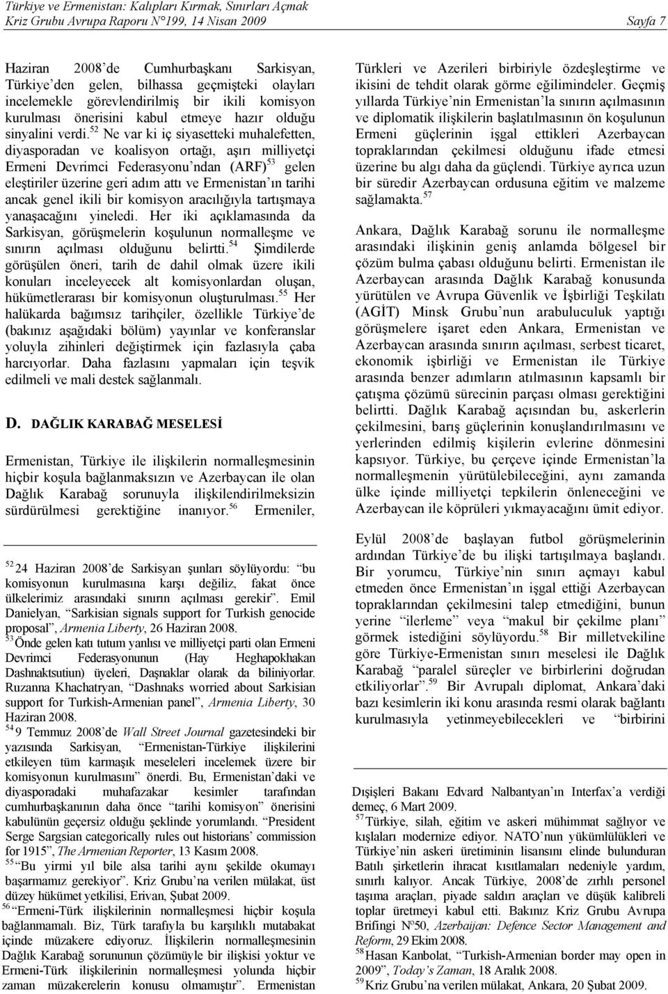 52 Ne var ki iç siyasetteki muhalefetten, diyasporadan ve koalisyon ortağı, aşırı milliyetçi Ermeni Devrimci Federasyonu ndan (ARF) 53 gelen eleştiriler üzerine geri adım attı ve Ermenistan ın tarihi