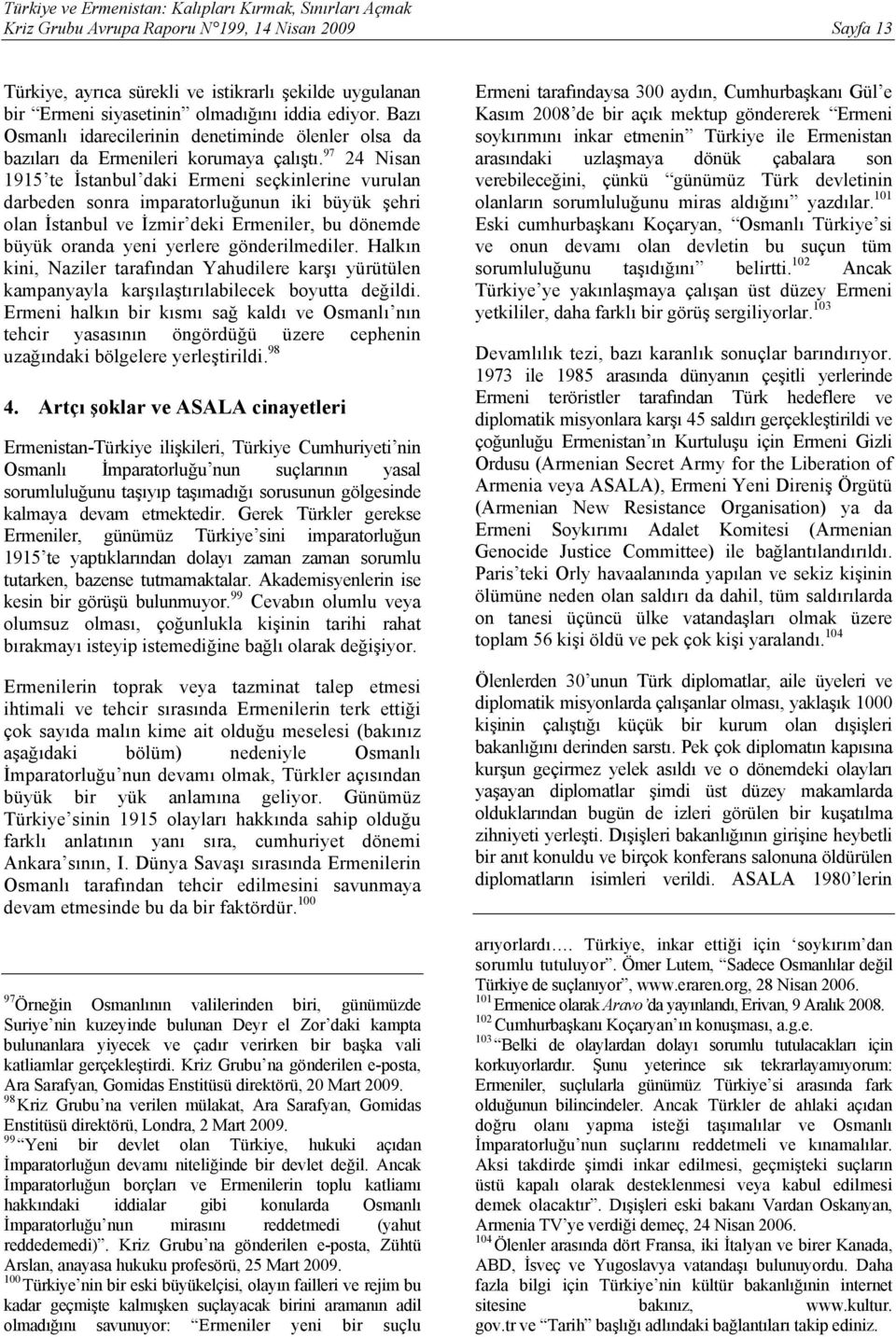 97 24 Nisan 1915 te İstanbul daki Ermeni seçkinlerine vurulan darbeden sonra imparatorluğunun iki büyük şehri olan İstanbul ve İzmir deki Ermeniler, bu dönemde büyük oranda yeni yerlere