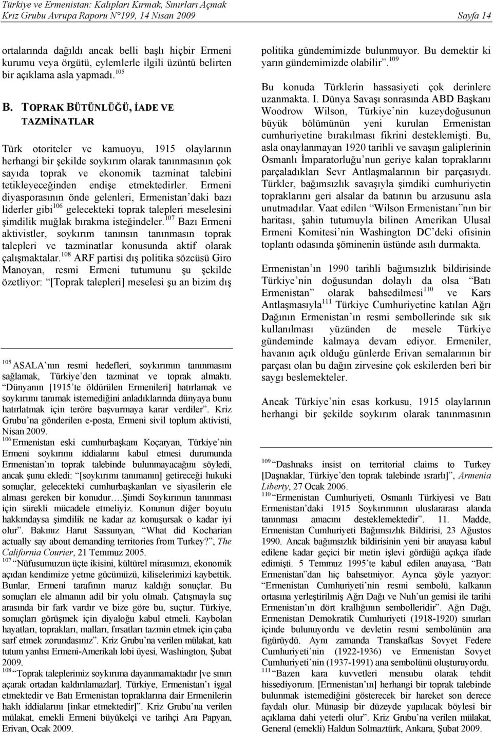 endişe etmektedirler. Ermeni diyasporasının önde gelenleri, Ermenistan daki bazı liderler gibi 106 gelecekteki toprak talepleri meselesini şimdilik muğlak bırakma isteğindeler.