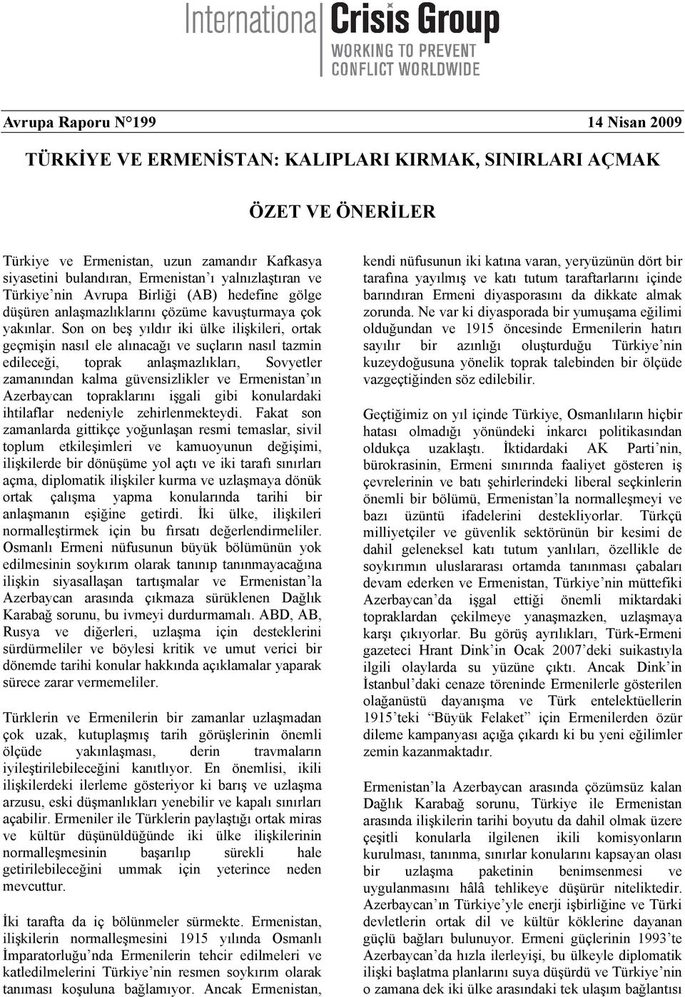 Son on beş yıldır iki ülke ilişkileri, ortak geçmişin nasıl ele alınacağı ve suçların nasıl tazmin edileceği, toprak anlaşmazlıkları, Sovyetler zamanından kalma güvensizlikler ve Ermenistan ın