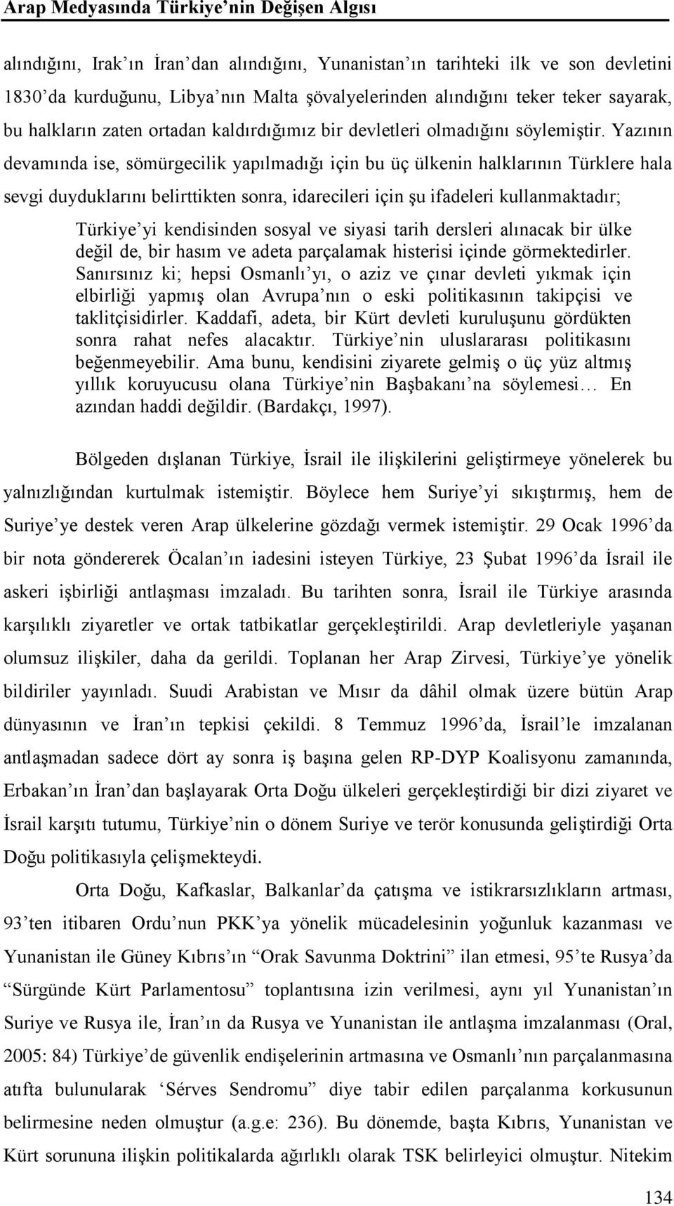 Yazının devamında ise, sömürgecilik yapılmadığı için bu üç ülkenin halklarının Türklere hala sevgi duyduklarını belirttikten sonra, idarecileri için şu ifadeleri kullanmaktadır; Türkiye yi