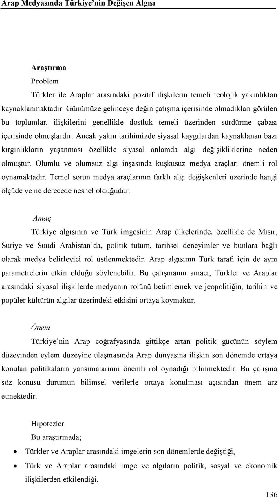 Ancak yakın tarihimizde siyasal kaygılardan kaynaklanan bazı kırgınlıkların yaşanması özellikle siyasal anlamda algı değişikliklerine neden olmuştur.