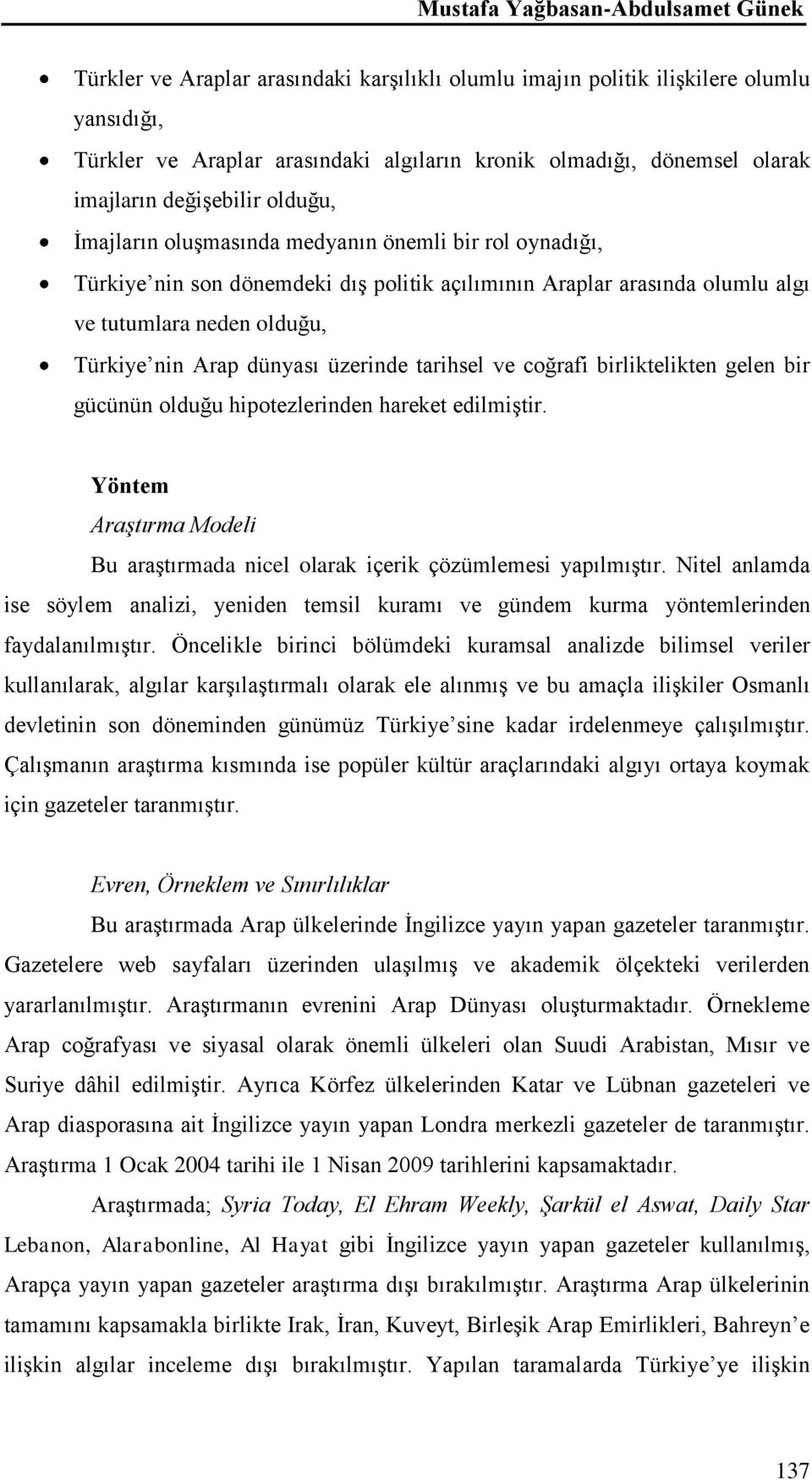 nin Arap dünyası üzerinde tarihsel ve coğrafi birliktelikten gelen bir gücünün olduğu hipotezlerinden hareket edilmiştir.