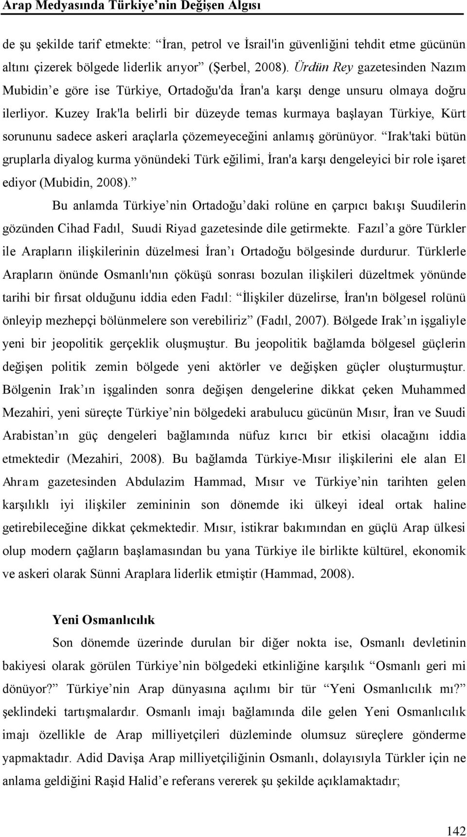 Kuzey Irak'la belirli bir düzeyde temas kurmaya başlayan Türkiye, Kürt sorununu sadece askeri araçlarla çözemeyeceğini anlamış görünüyor.