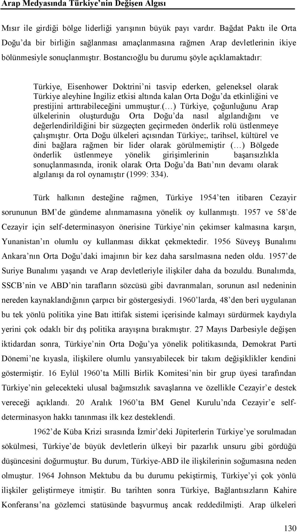 Bostancıoğlu bu durumu şöyle açıklamaktadır: Türkiye, Eisenhower Doktrini ni tasvip ederken, geleneksel olarak Türkiye aleyhine İngiliz etkisi altında kalan Orta Doğu da etkinliğini ve prestijini