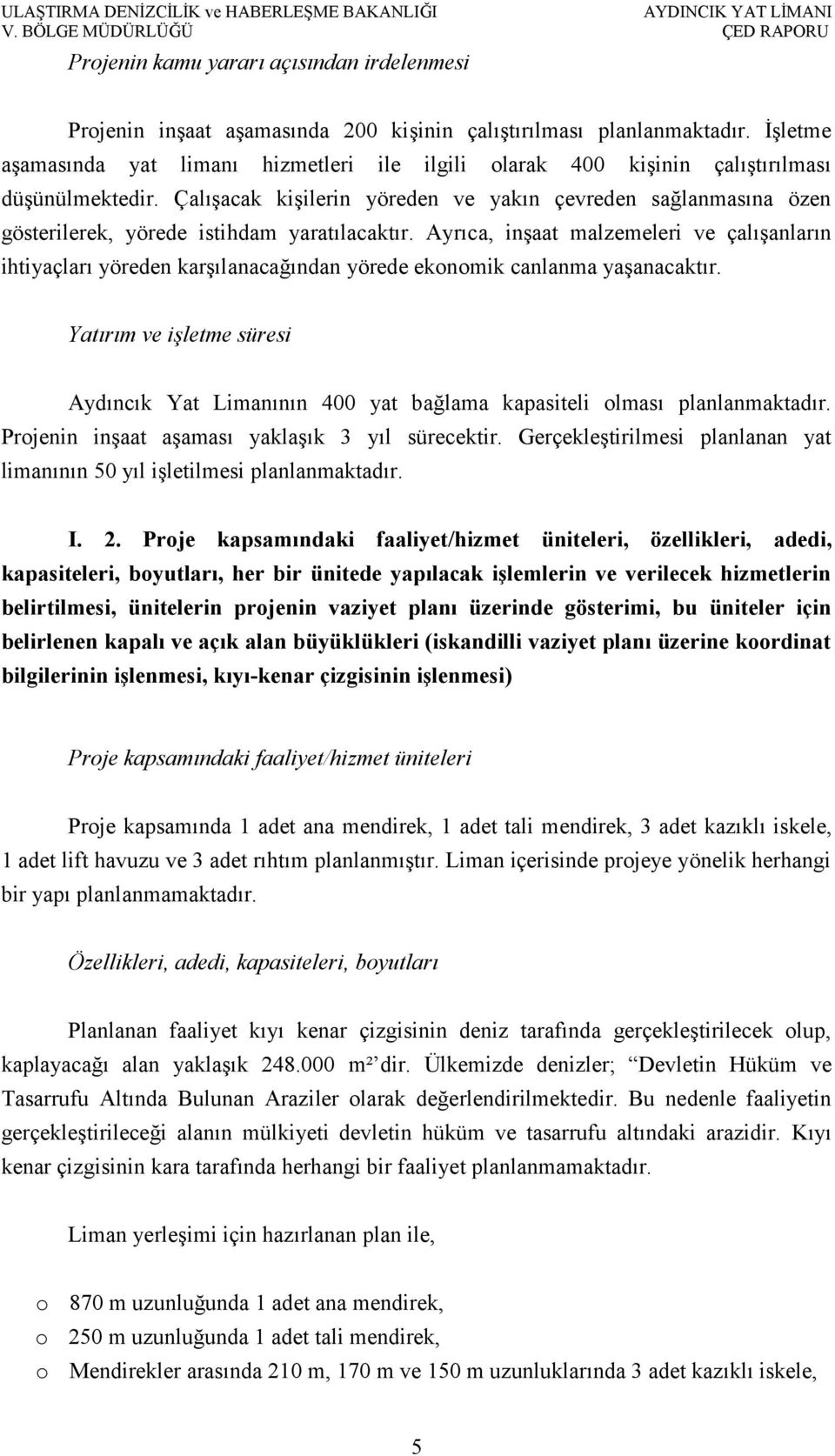 Çalışacak kişilerin yöreden ve yakın çevreden sağlanmasına özen gösterilerek, yörede istihdam yaratılacaktır.