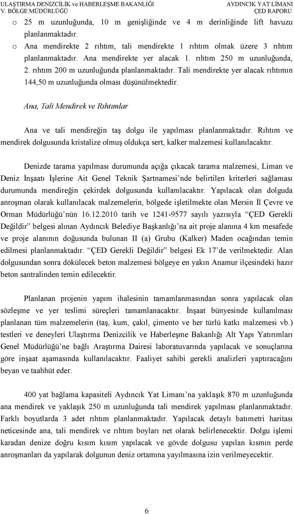 Ana, Tali Mendirek ve Rıhtımlar Ana ve tali mendireğin taş dolgu ile yapılması planlanmaktadır. Rıhtım ve mendirek dolgusunda kristalize olmuş oldukça sert, kalker malzemesi kullanılacaktır.