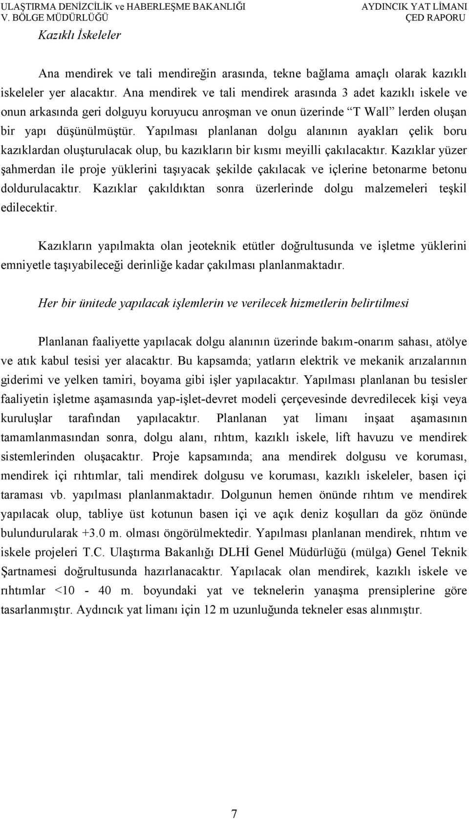 Yapılması planlanan dolgu alanının ayakları çelik boru kazıklardan oluşturulacak olup, bu kazıkların bir kısmı meyilli çakılacaktır.