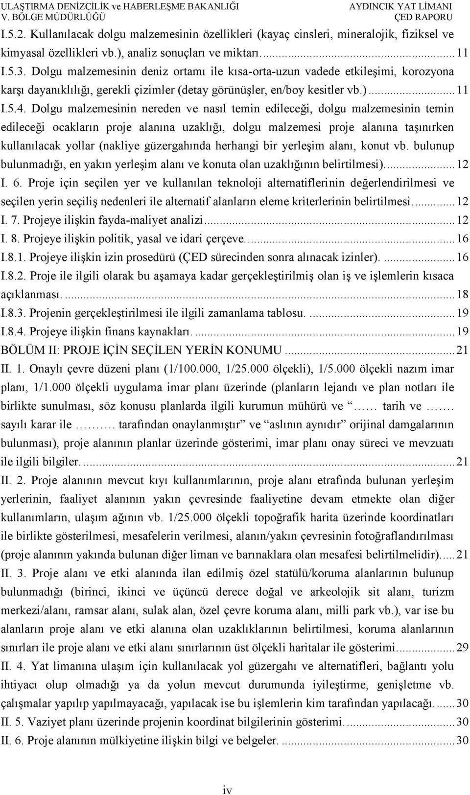 Dolgu malzemesinin nereden ve nasıl temin edileceği, dolgu malzemesinin temin edileceği ocakların proje alanına uzaklığı, dolgu malzemesi proje alanına taşınırken kullanılacak yollar (nakliye