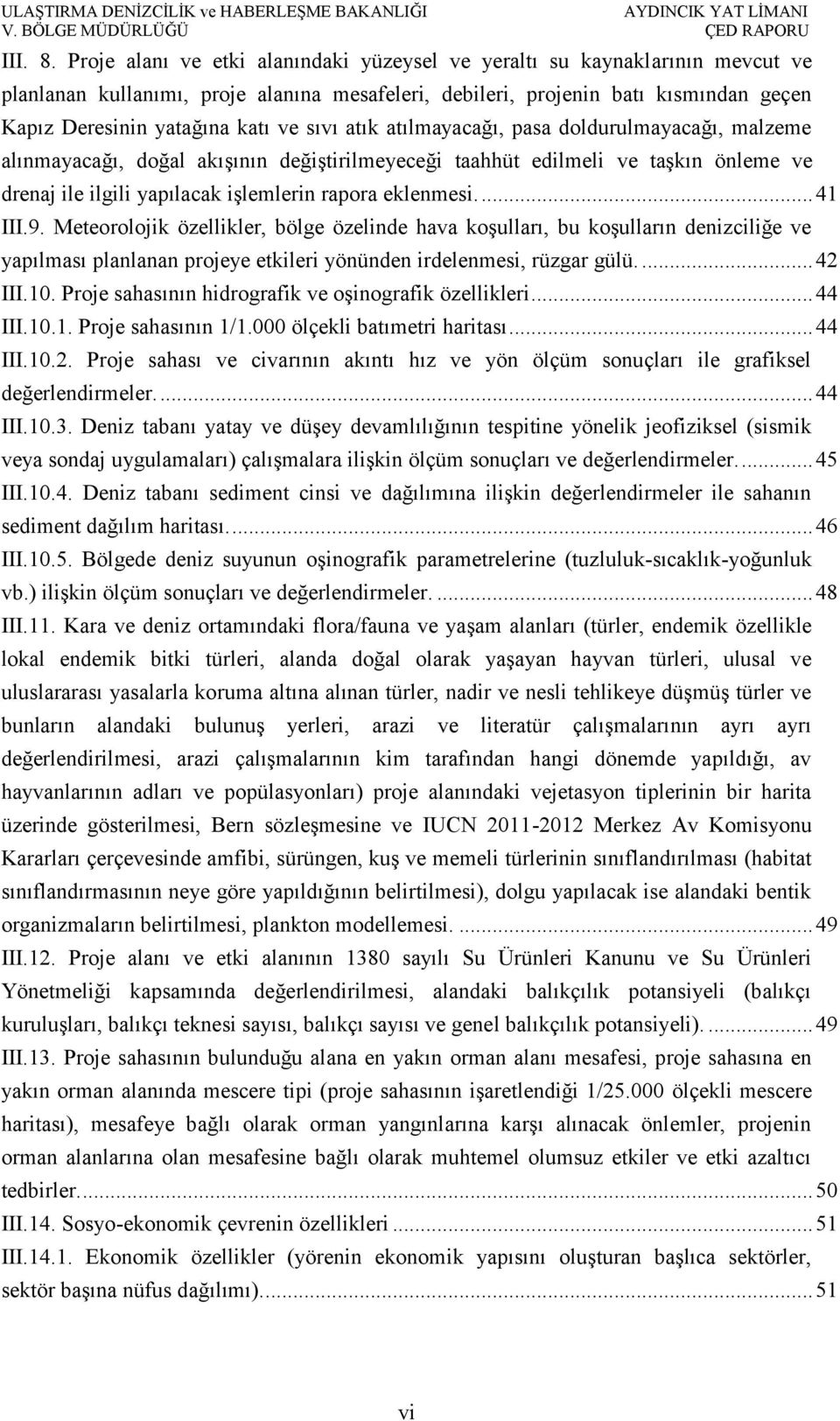 sıvı atık atılmayacağı, pasa doldurulmayacağı, malzeme alınmayacağı, doğal akışının değiştirilmeyeceği taahhüt edilmeli ve taşkın önleme ve drenaj ile ilgili yapılacak işlemlerin rapora eklenmesi.