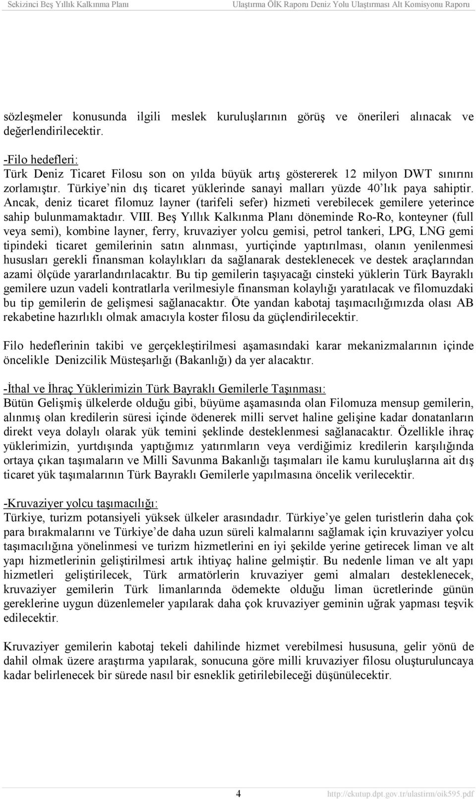 Ancak, deniz ticaret filomuz layner (tarifeli sefer) hizmeti verebilecek gemilere yeterince sahip bulunmamaktadõr. VIII.