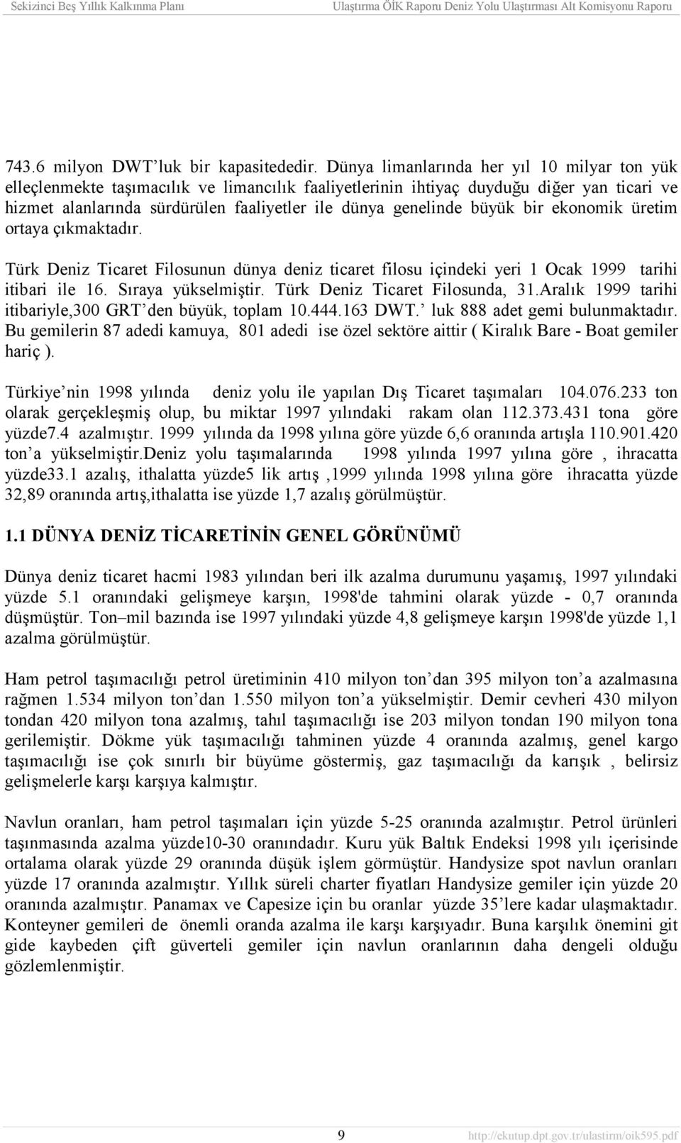 büyük bir ekonomik üretim ortaya çõkmaktadõr. Türk Deniz Ticaret Filosunun dünya deniz ticaret filosu içindeki yeri 1 Ocak 1999 tarihi itibari ile 16. Sõraya yükselmiştir.