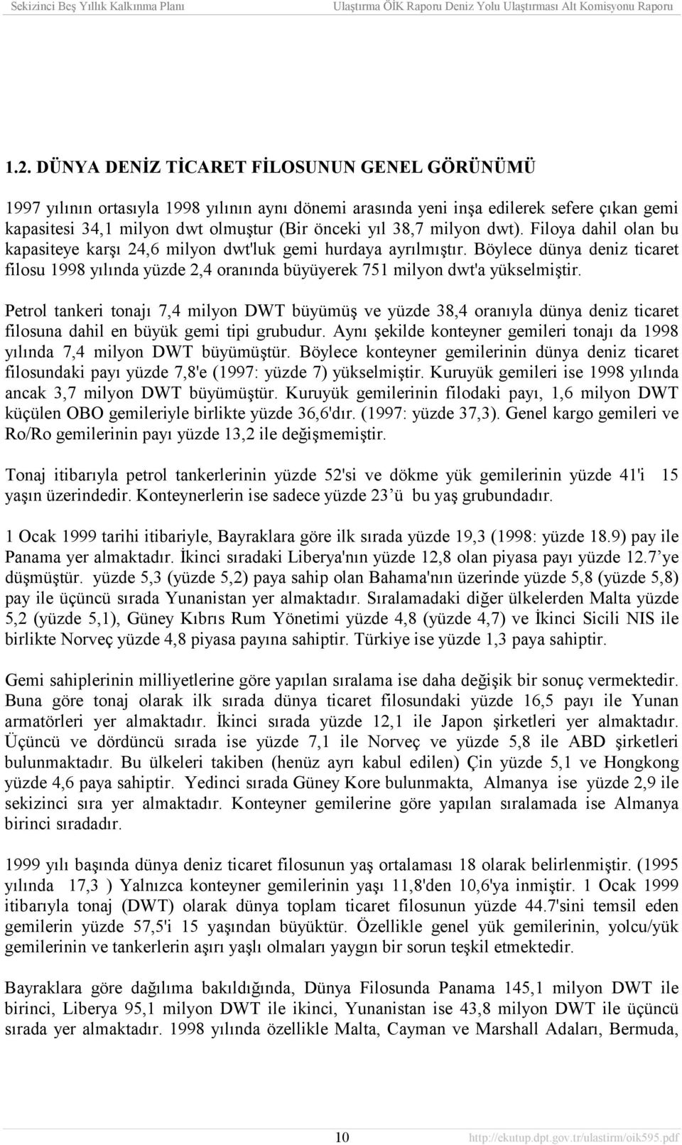 Böylece dünya deniz ticaret filosu 1998 yõlõnda yüzde 2,4 oranõnda büyüyerek 751 milyon dwt'a yükselmiştir.