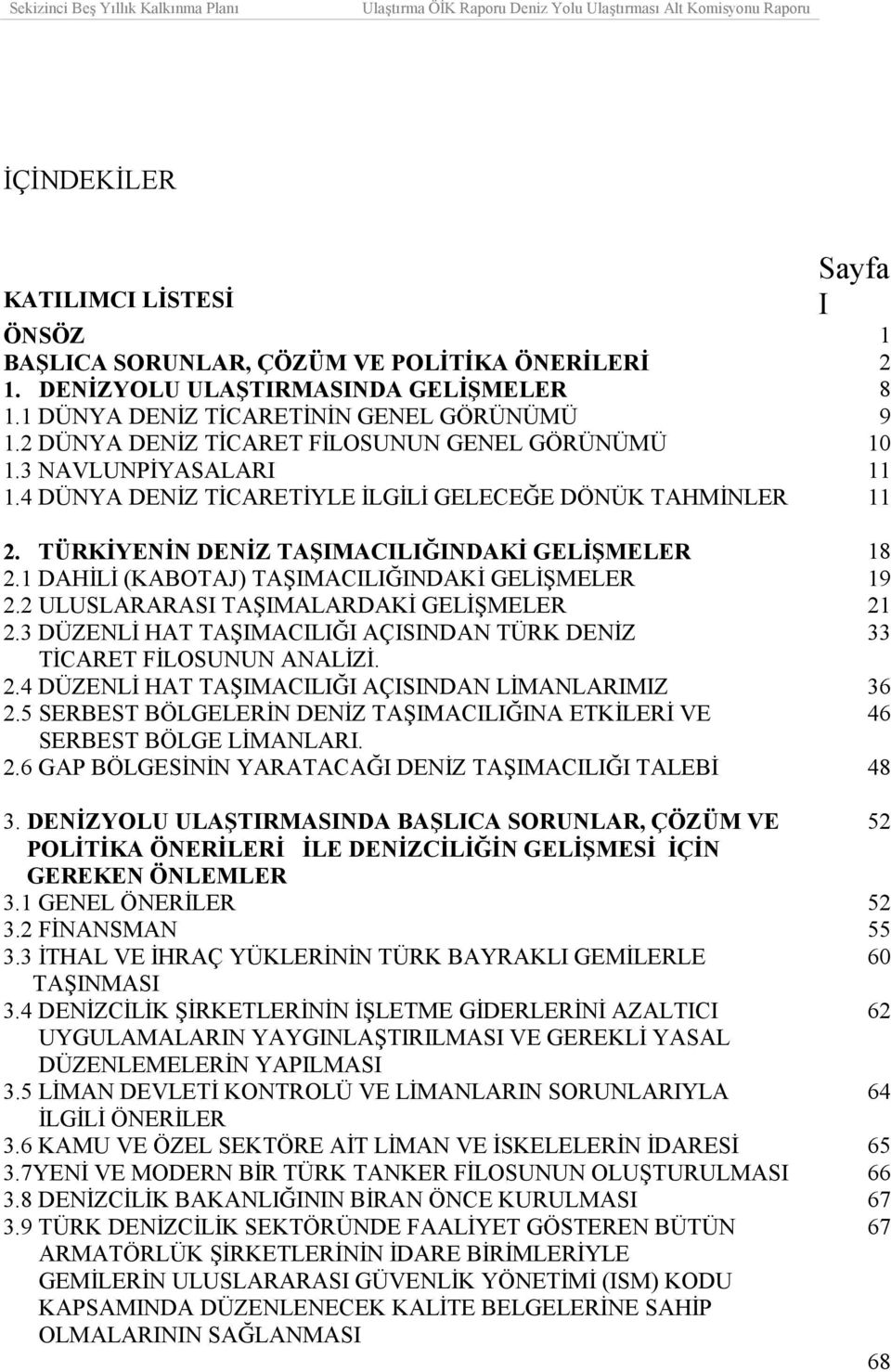 1 DAHİLİ (KABOTAJ) TAŞIMACILIĞINDAKİ GELİŞMELER 2.2 ULUSLARARASI TAŞIMALARDAKİ GELİŞMELER 2.3 DÜZENLİ HAT TAŞIMACILIĞI AÇISINDAN TÜRK DENİZ TİCARET FİLOSUNUN ANALİZİ. 2.4 DÜZENLİ HAT TAŞIMACILIĞI AÇISINDAN LİMANLARIMIZ 2.