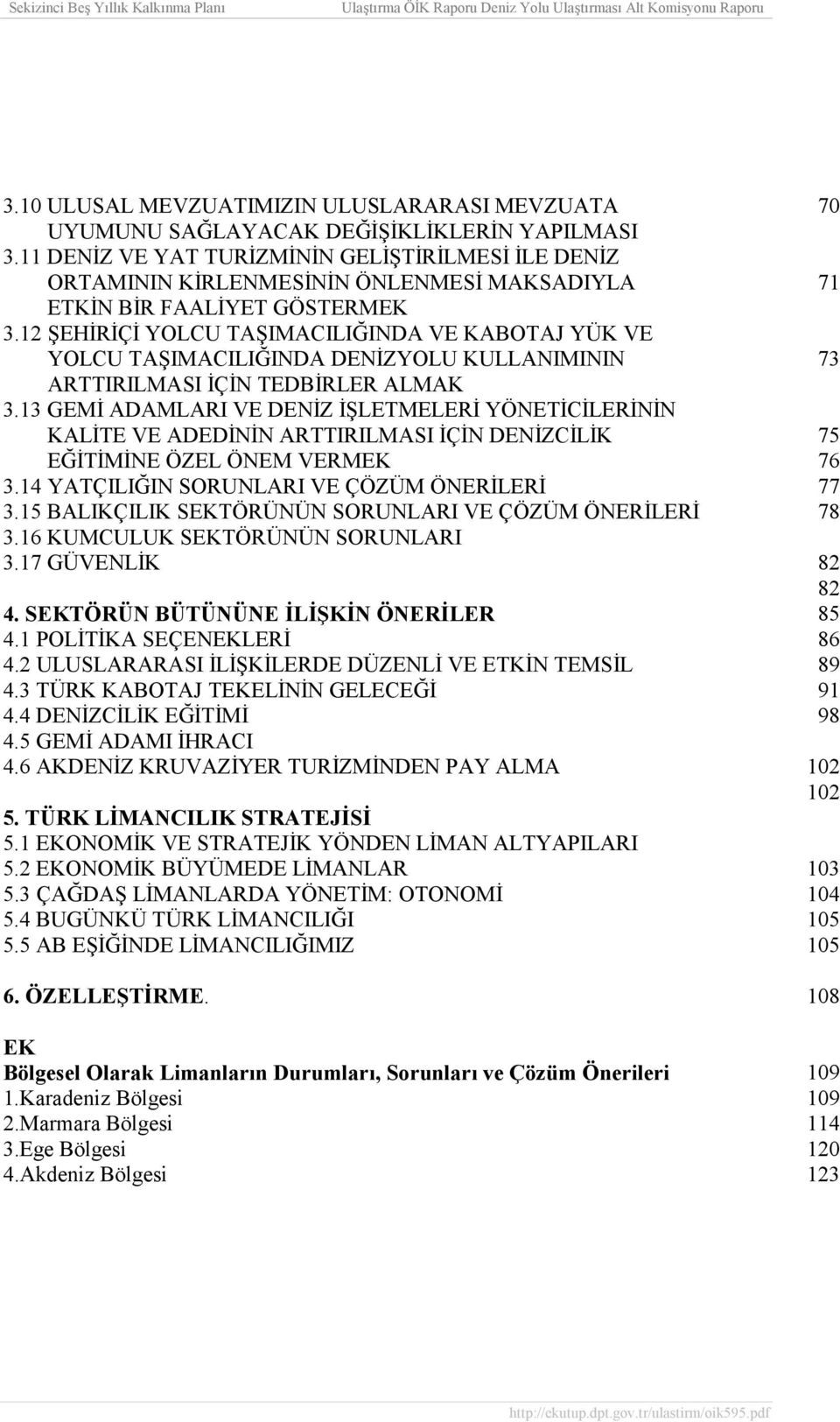 12 ŞEHİRİÇİ YOLCU TAŞIMACILIĞINDA VE KABOTAJ YÜK VE YOLCU TAŞIMACILIĞINDA DENİZYOLU KULLANIMININ ARTTIRILMASI İÇİN TEDBİRLER ALMAK 3.