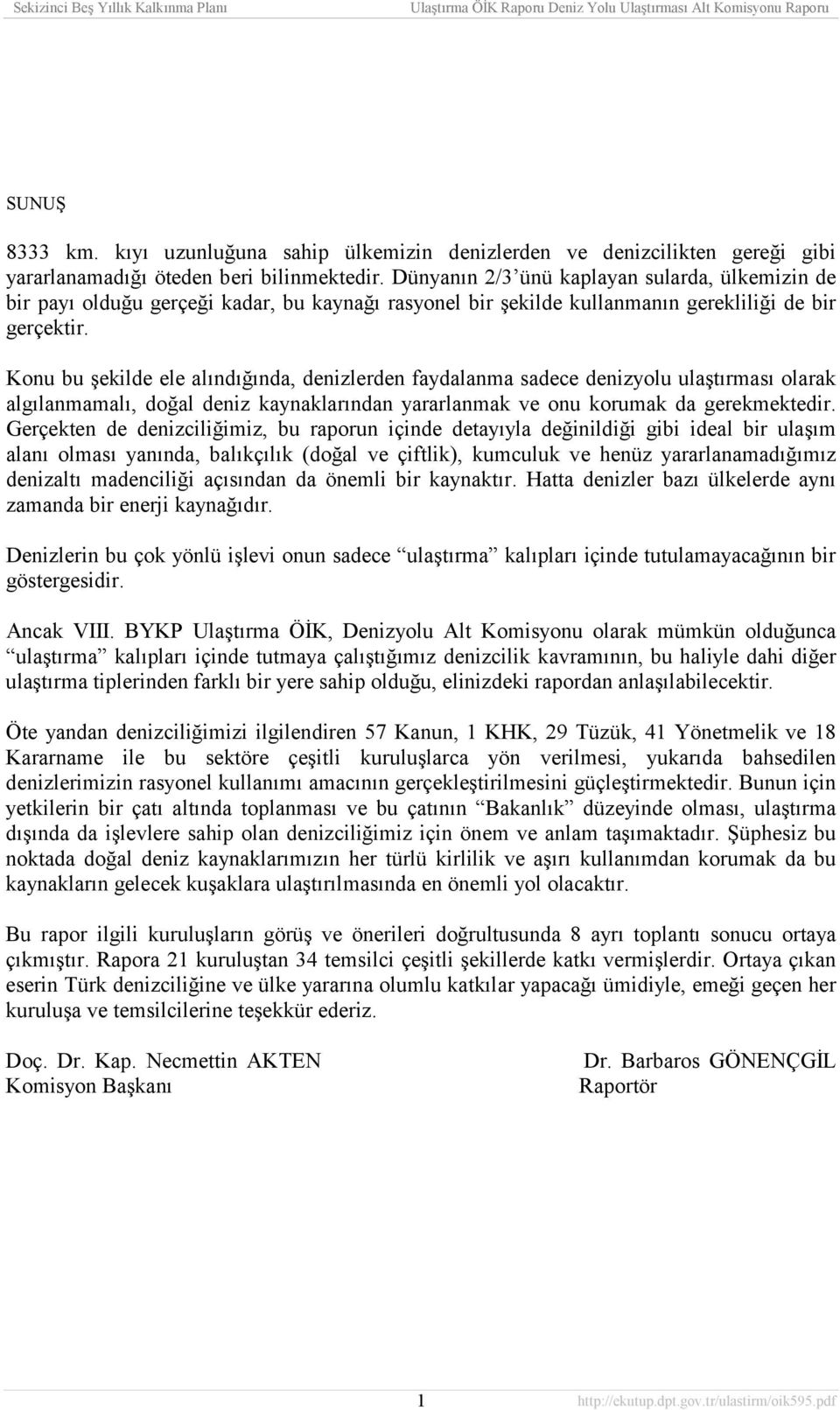 Konu bu şekilde ele alõndõğõnda, denizlerden faydalanma sadece denizyolu ulaştõrmasõ olarak algõlanmamalõ, doğal deniz kaynaklarõndan yararlanmak ve onu korumak da gerekmektedir.