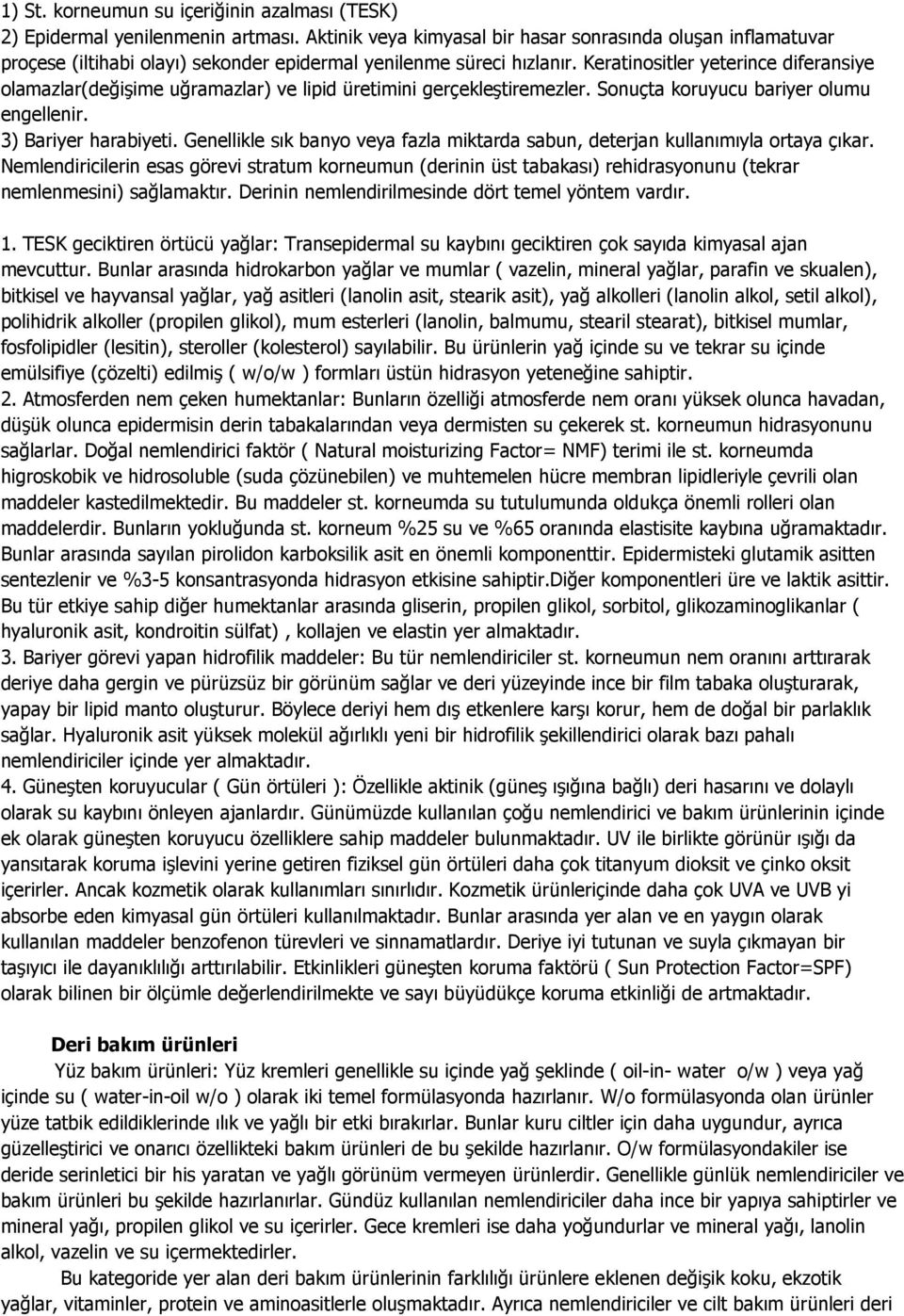 Keratinositler yeterince diferansiye olamazlar(değişime uğramazlar) ve lipid üretimini gerçekleştiremezler. Sonuçta koruyucu bariyer olumu engellenir. 3) Bariyer harabiyeti.