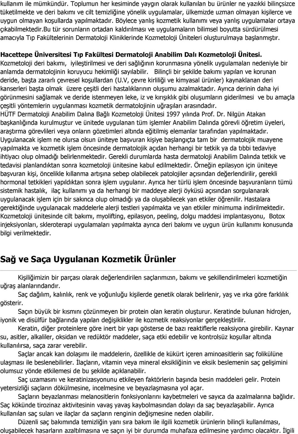 olmayan koşullarda yapılmaktadır. Böylece yanlış kozmetik kullanımı veya yanlış uygulamalar ortaya çıkabilmektedir.