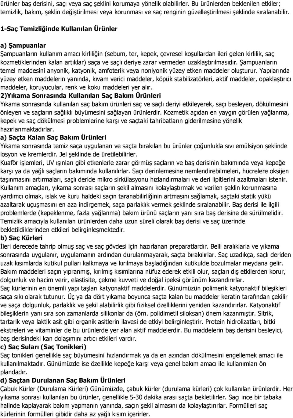 1-Saç Temizliğinde Kullanılan Ürünler a) Şampuanlar Şampuanların kullanım amacı kirliliğin (sebum, ter, kepek, çevresel koşullardan ileri gelen kirlilik, saç kozmetiklerinden kalan artıklar) saça ve