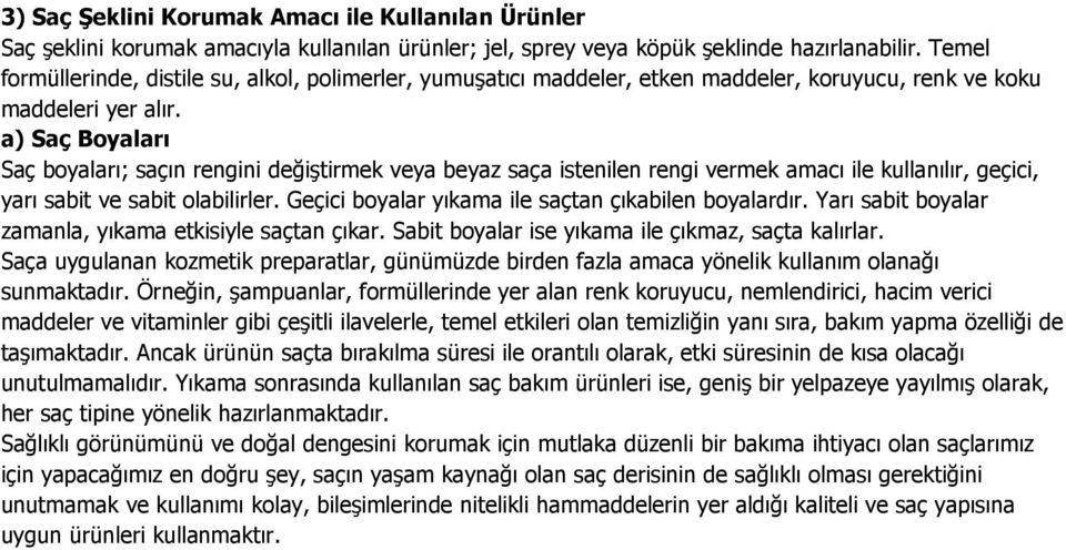 a) Saç Boyaları Saç boyaları; saçın rengini değiştirmek veya beyaz saça istenilen rengi vermek amacı ile kullanılır, geçici, yarı sabit ve sabit olabilirler.