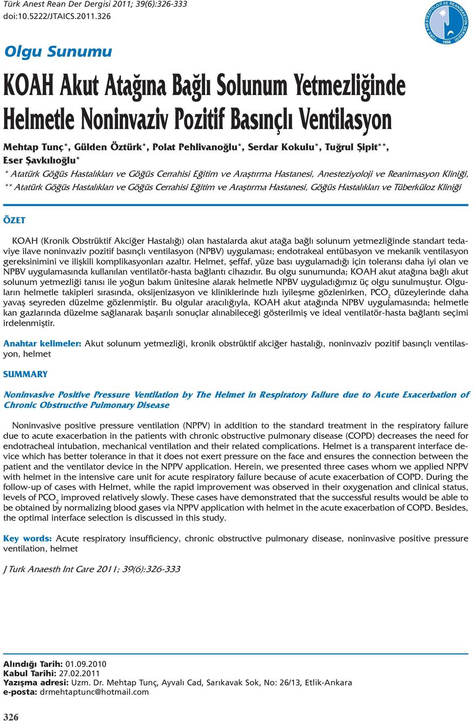 326 Olgu Sunumu KOAH Akut Atağına Bağlı Solunum Yetmezliğinde Helmetle Noninvaziv Pozitif Basınçlı Ventilasyon Mehtap Tunç*, Gülden Öztürk*, Polat Pehlivanoğlu*, Serdar Kokulu*, Tuğrul Şipit**, Eser