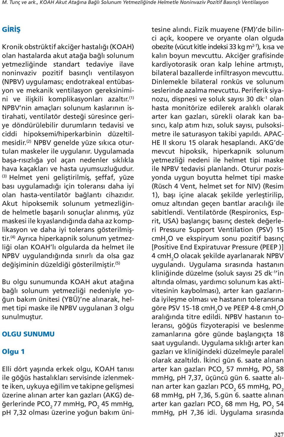 yetmezliğinde standart tedaviye ilave noninvaziv pozitif basınçlı ventilasyon (NPBV) uygulaması; endotrakeal entübasyon ve mekanik ventilasyon gereksinimini ve ilişkili komplikasyonları azaltır.