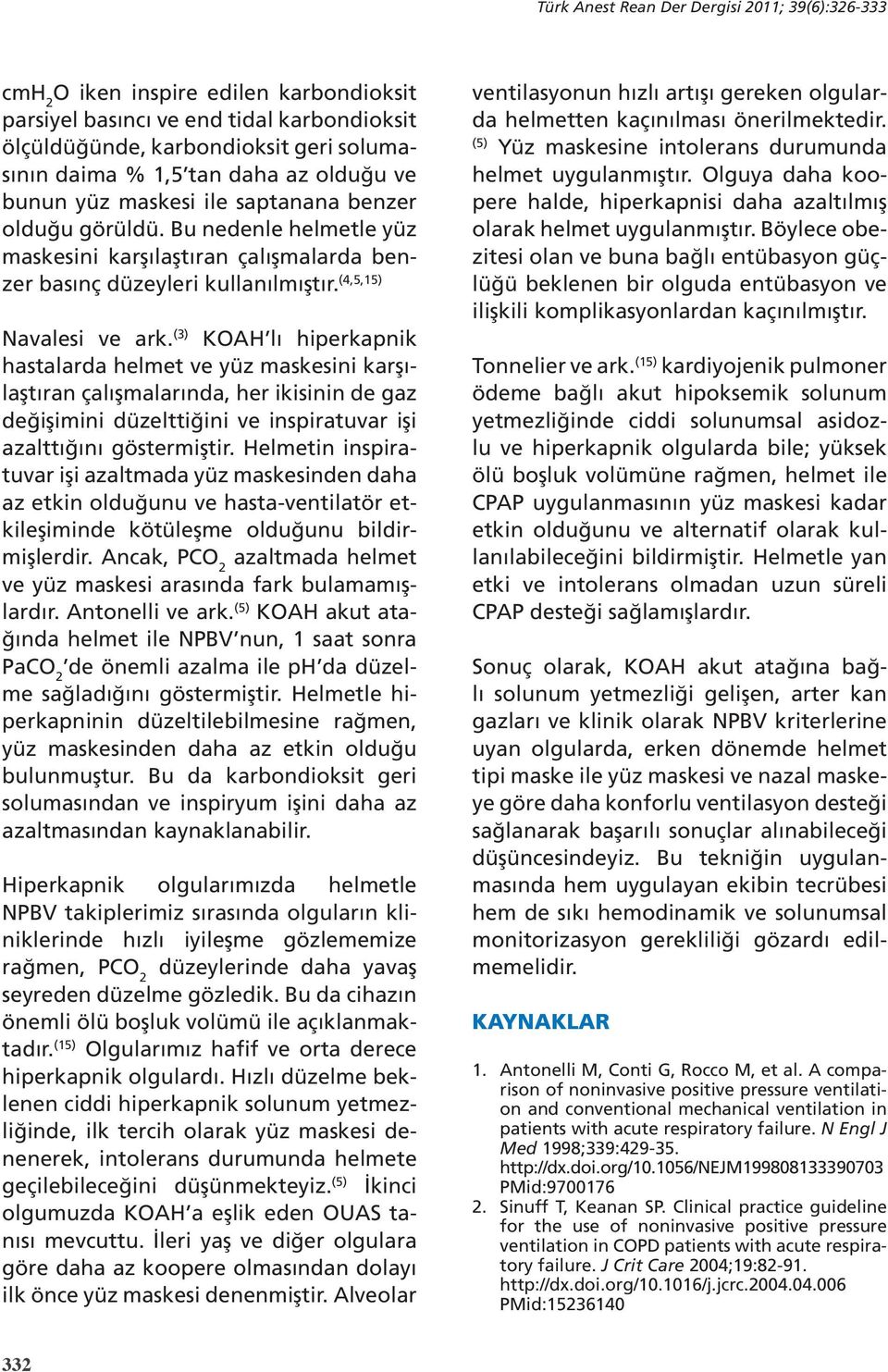 (3) KOAH lı hiperkapnik hastalarda helmet ve yüz maskesini karşılaştıran çalışmalarında, her ikisinin de gaz değişimini düzelttiğini ve inspiratuvar işi azalttığını göstermiştir.