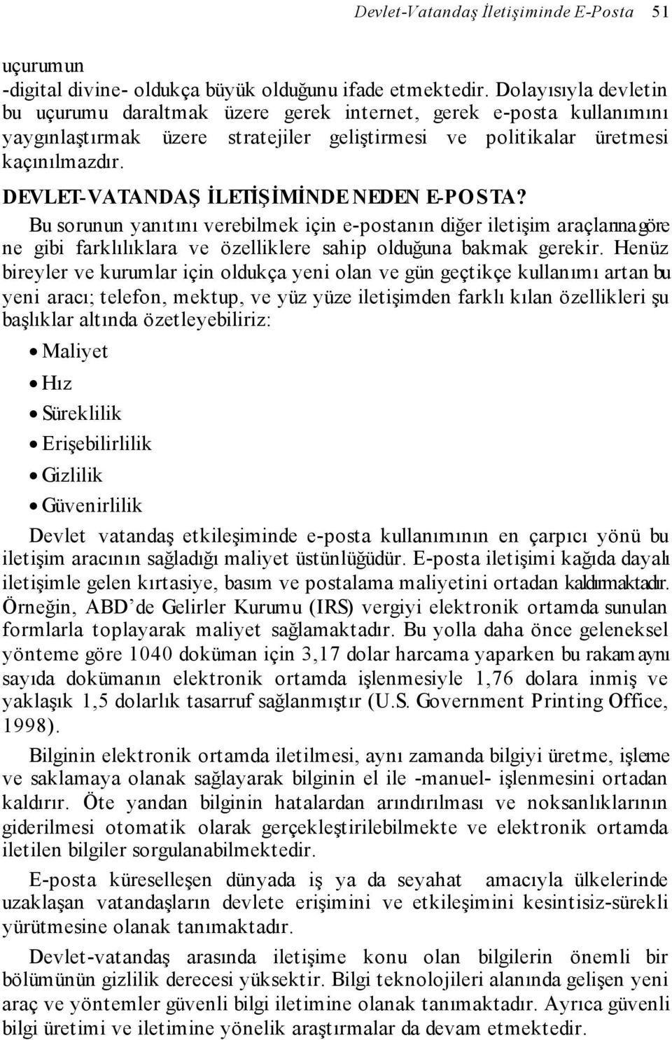 DEVLET-VATANDAŞ İLETİŞİMİNDE NEDEN E-PO STA? Bu sorunun yanıtını verebilmek için e-postanın diğer iletişim araçlarına göre ne gibi farklılıklara ve özelliklere sahip olduğuna bakmak gerekir.