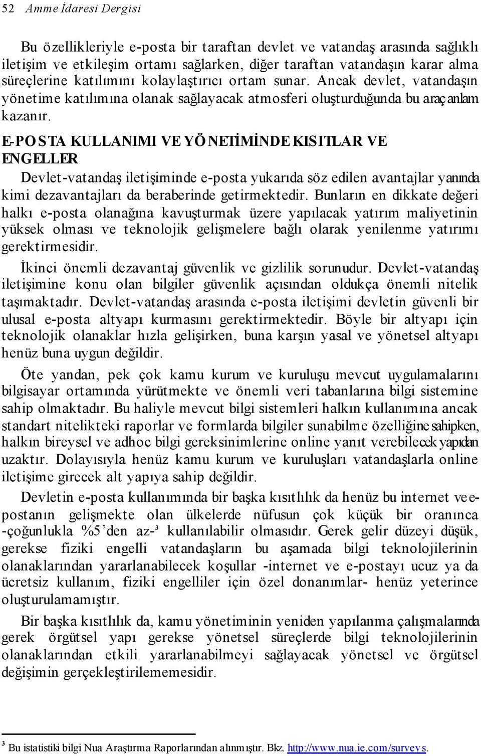 E-PO STA KULLANIMI VE YÖ NETİMİNDE KISITLAR VE ENGELLER Devlet-vatandaş iletişiminde e-posta yukarıda söz edilen avantajlar yanında kimi dezavantajları da beraberinde getirmektedir.