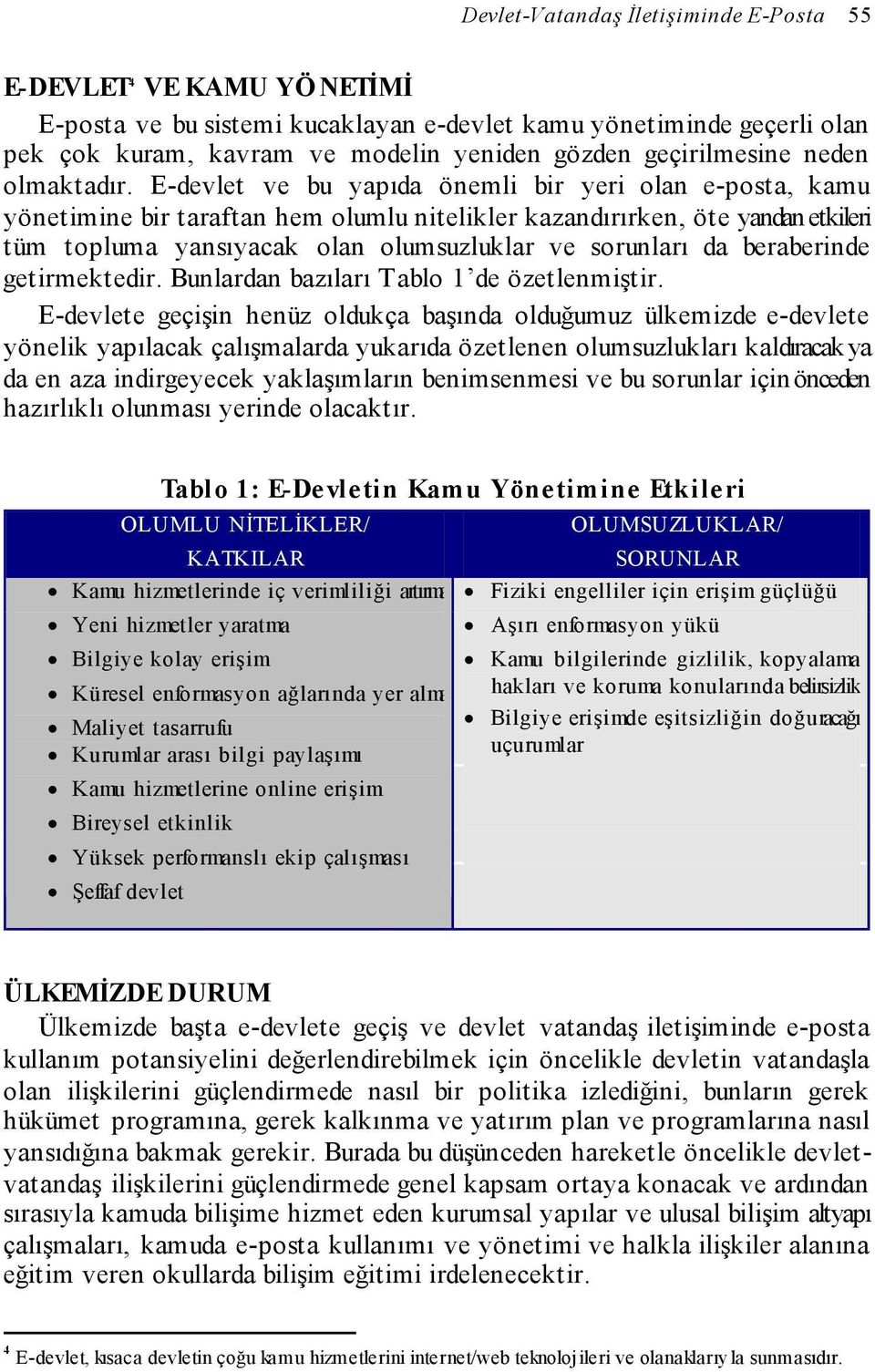 E-devlet ve bu yapıda önemli bir yeri olan e-posta, kamu yönetimine bir taraftan hem olumlu nitelikler kazandırırken, öte yandan etkileri tüm topluma yansıyacak olan olumsuzluklar ve sorunları da