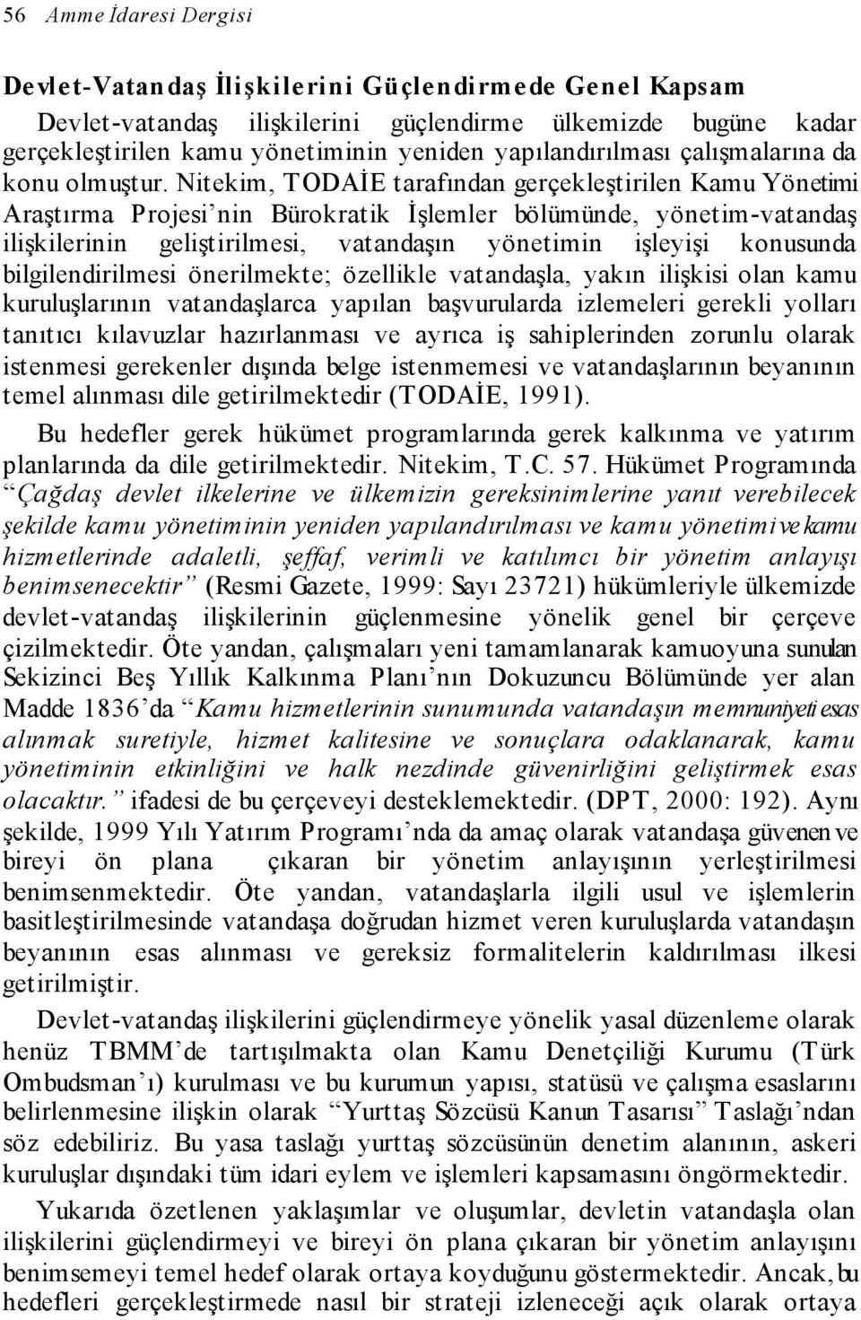 Nitekim, TODAİE tarafından gerçekleştirilen Kamu Yönetimi Araştırma Projesi nin Bürokratik İşlemler bölümünde, yönetim-vatandaş ilişkilerinin geliştirilmesi, vatandaşın yönetimin işleyişi konusunda