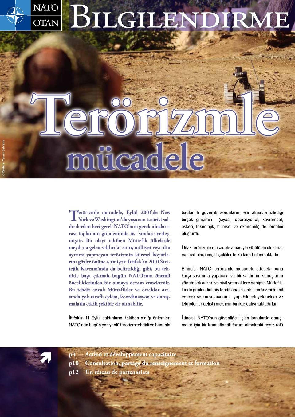 İttifak ın 2010 Stratejik Kavram ında da belirtildiği gibi, bu tehditle başa çıkmak bugün NATO nun önemli önceliklerinden bir olmaya devam etmektedir.