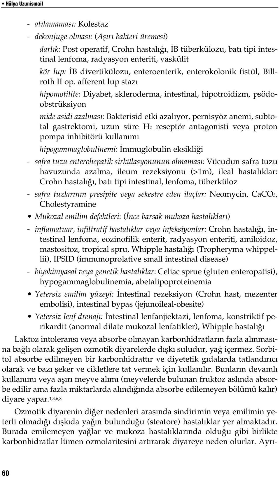 afferent lup staz hipomotilite: Diyabet, skleroderma, intestinal, hipotroidizm, psödoobstrüksiyon mide asidi azalmas : Bakterisid etki azal yor, pernisyöz anemi, subtotal gastrektomi, uzun süre H2