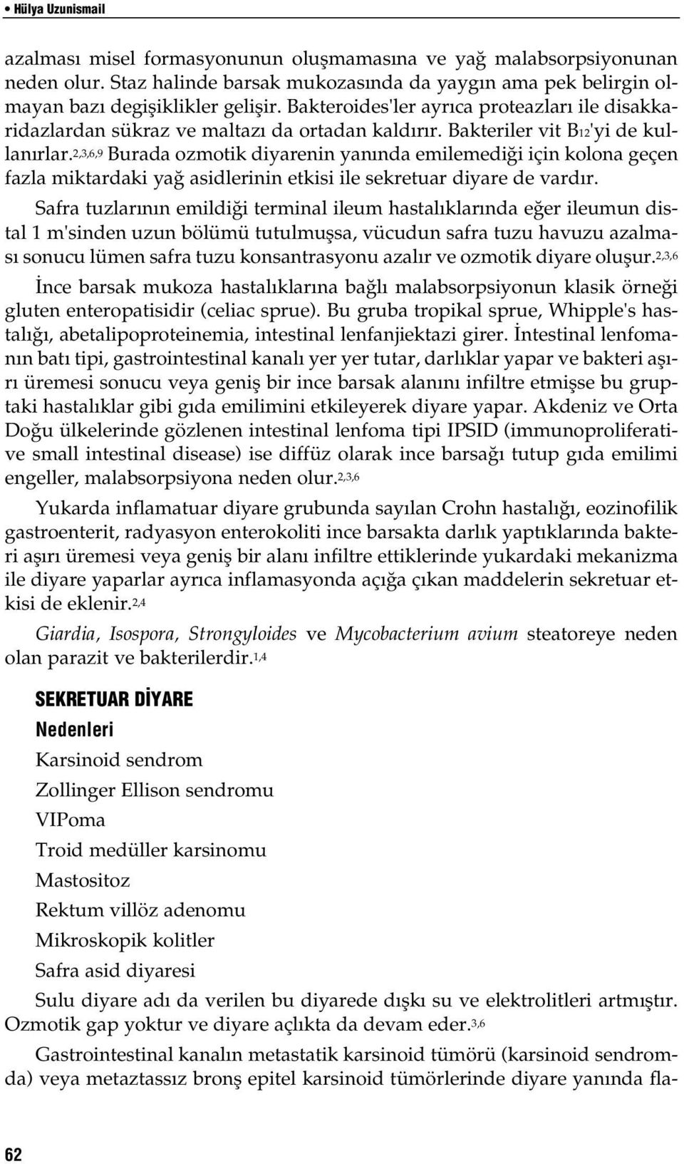 2,3,6,9 Burada ozmotik diyarenin yan nda emilemedi i için kolona geçen fazla miktardaki ya asidlerinin etkisi ile sekretuar diyare de vard r.