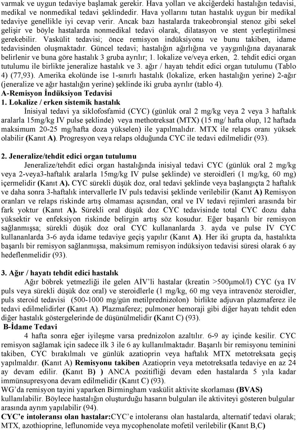 Ancak bazı hastalarda trakeobronşial stenoz gibi sekel gelişir ve böyle hastalarda nonmedikal tedavi olarak, dilatasyon ve stent yerleştirilmesi gerekebilir.