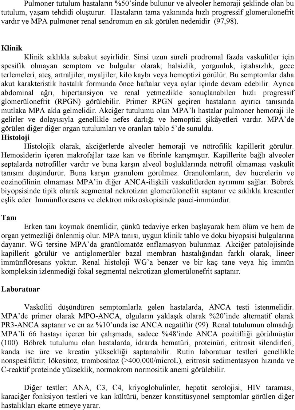 Sinsi uzun süreli prodromal fazda vaskülitler için spesifik olmayan semptom ve bulgular olarak; halsizlik, yorgunluk, iştahsızlık, gece terlemeleri, ateş, artraljiler, myaljiler, kilo kaybı veya